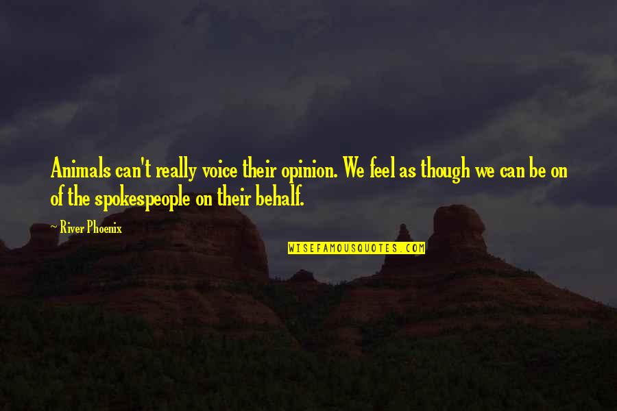 Spokespeople Quotes By River Phoenix: Animals can't really voice their opinion. We feel
