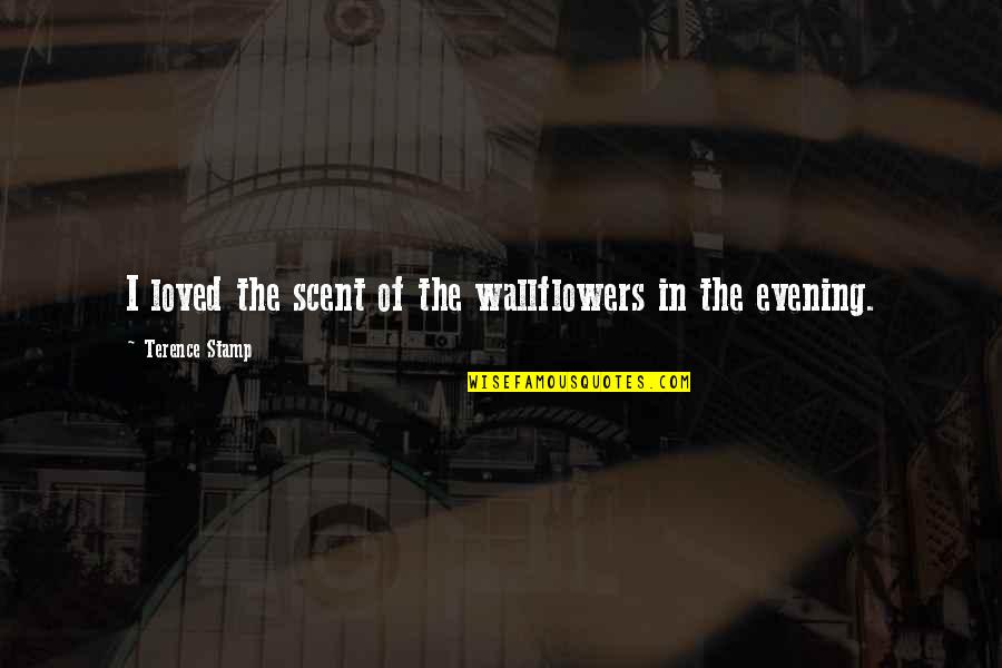 Spokespeople Quotes By Terence Stamp: I loved the scent of the wallflowers in
