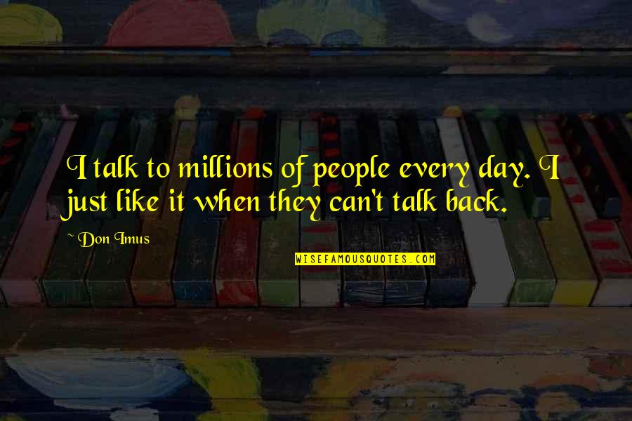 Spokojnie Spalo Quotes By Don Imus: I talk to millions of people every day.