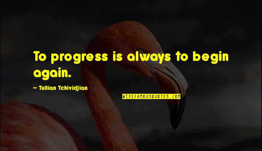 Spokojnost Quotes By Tullian Tchividjian: To progress is always to begin again.
