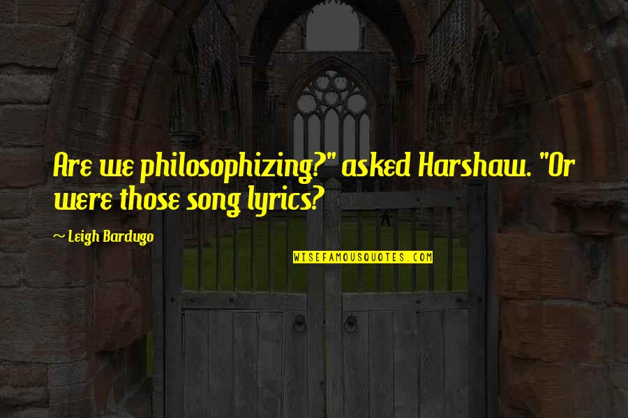 Spoliation Quotes By Leigh Bardugo: Are we philosophizing?" asked Harshaw. "Or were those