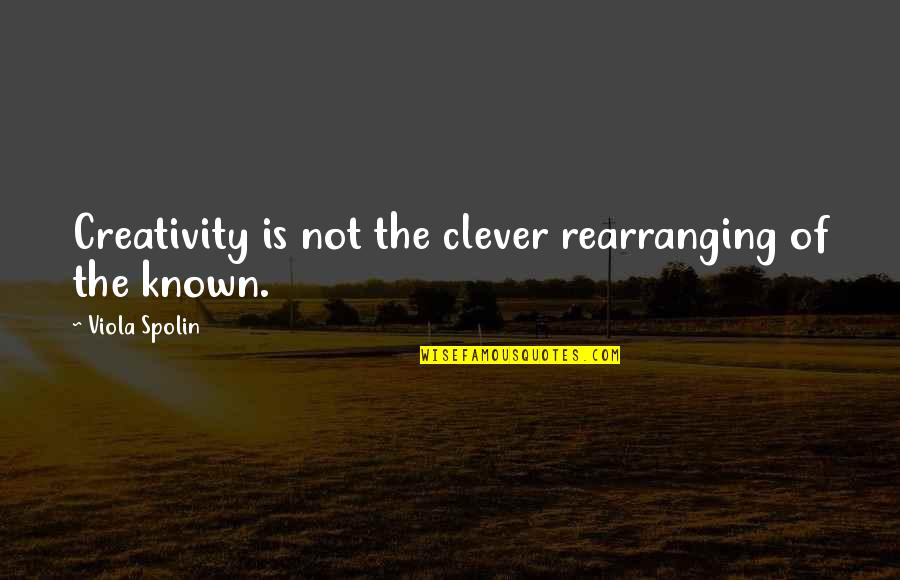 Spolin Quotes By Viola Spolin: Creativity is not the clever rearranging of the Spolin Quotes By Viola Spolin: Creativity is not the clever rearranging of the