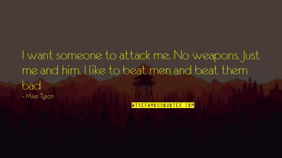 Spoljni Saradnik Quotes By Mike Tyson: I want someone to attack me. No weapons. Spoljni Saradnik Quotes By Mike Tyson: I want someone to attack me. No weapons.