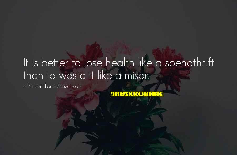 Spoljni Saradnik Quotes By Robert Louis Stevenson: It is better to lose health like a Spoljni Saradnik Quotes By Robert Louis Stevenson: It is better to lose health like a