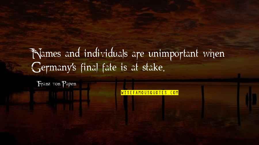 Spollenstown Quotes By Franz Von Papen: Names and individuals are unimportant when Germany's final