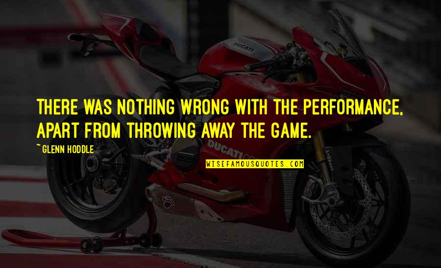 Spomenarki Quotes By Glenn Hoddle: There was nothing wrong with the performance, apart