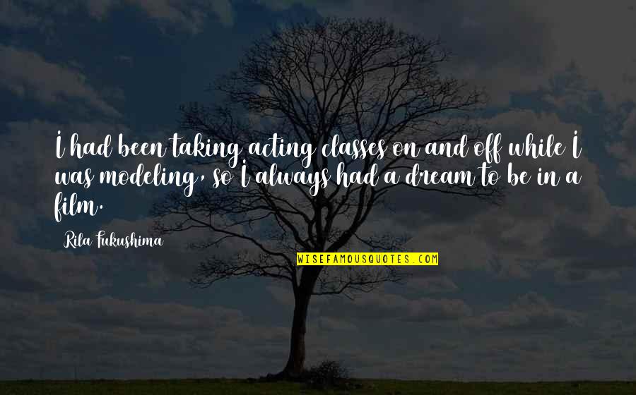 Spomenarki Quotes By Rila Fukushima: I had been taking acting classes on and