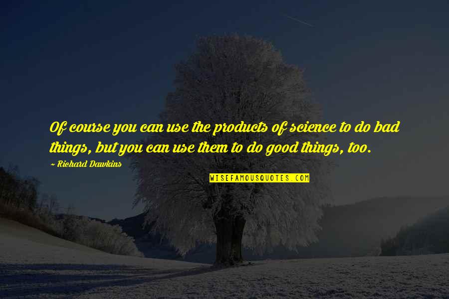 Spomenik Stefan Quotes By Richard Dawkins: Of course you can use the products of