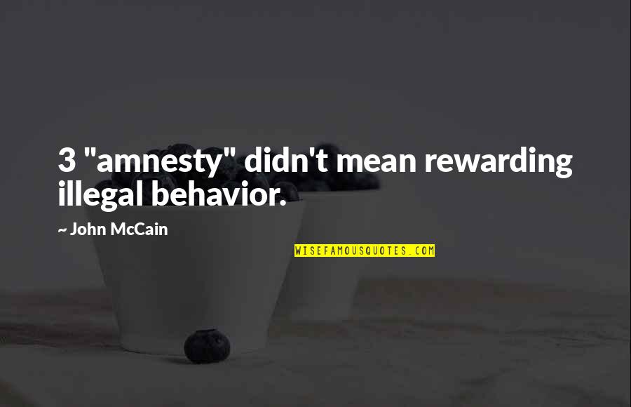 Spomenka Gorjan Quotes By John McCain: 3 "amnesty" didn't mean rewarding illegal behavior. Spomenka Gorjan Quotes By John McCain: 3 "amnesty" didn't mean rewarding illegal behavior.