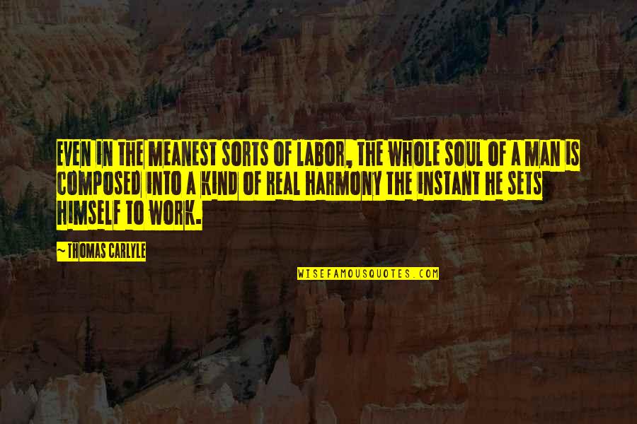 Spomenka Gorjan Quotes By Thomas Carlyle: Even in the meanest sorts of labor, the Spomenka Gorjan Quotes By Thomas Carlyle: Even in the meanest sorts of labor, the