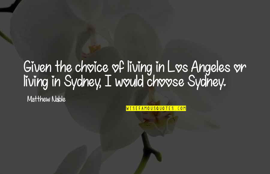 Spomenka Quotes By Matthew Nable: Given the choice of living in Los Angeles Spomenka Quotes By Matthew Nable: Given the choice of living in Los Angeles