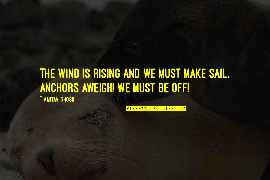 Spomething Quotes By Amitav Ghosh: The wind is rising and we must make
