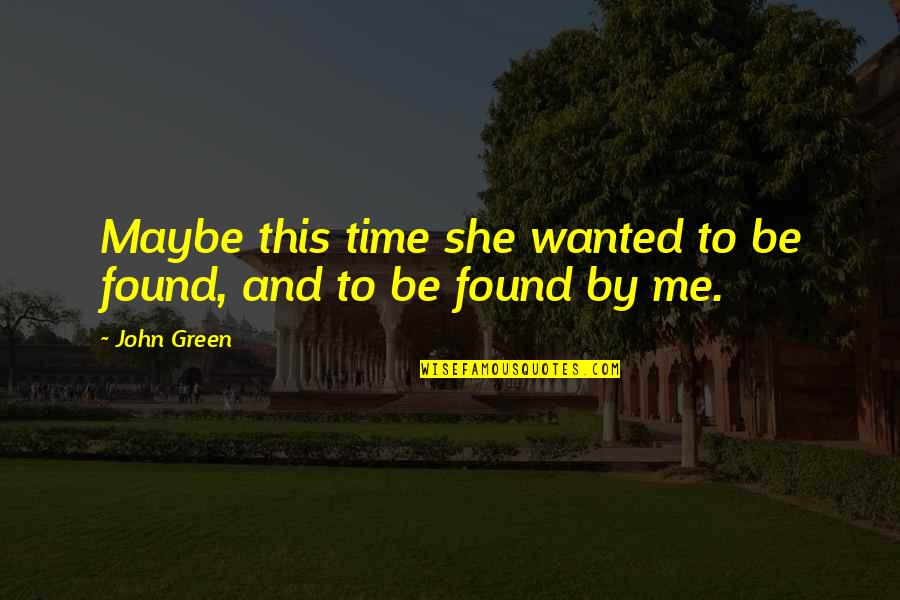 Spominjali Quotes By John Green: Maybe this time she wanted to be found,