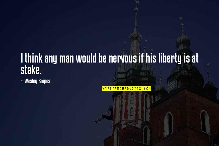 Sponda Quartz Quotes By Wesley Snipes: I think any man would be nervous if