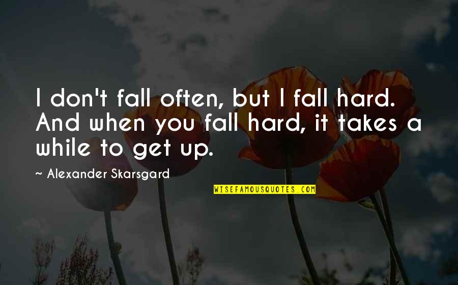 Sponecka Quotes By Alexander Skarsgard: I don't fall often, but I fall hard.