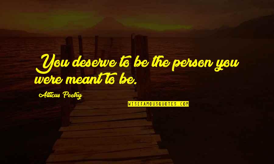 Sponecka Quotes By Atticus Poetry: You deserve to be the person you were