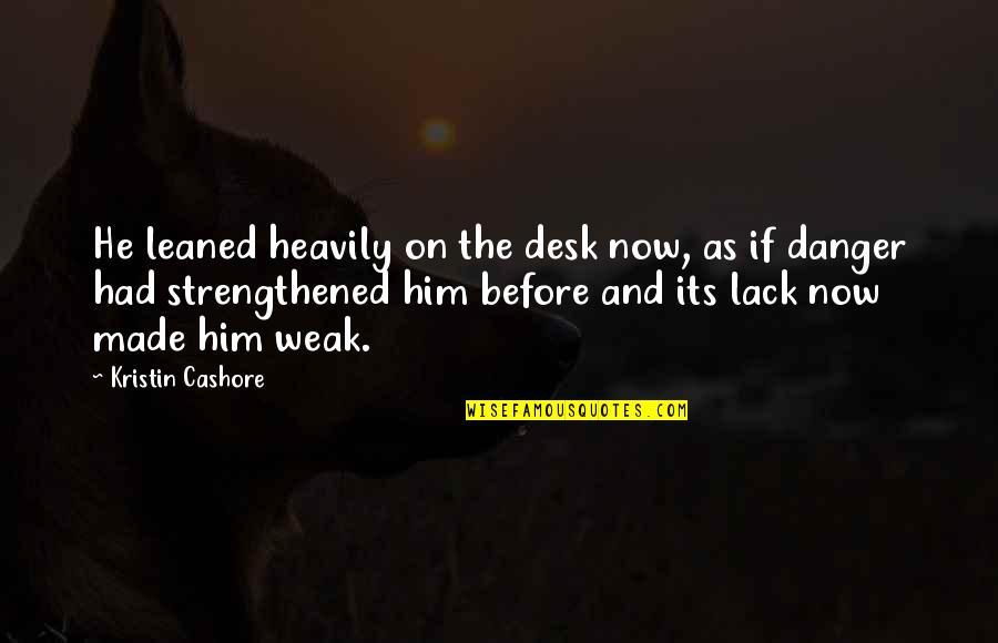 Sponer Quotes By Kristin Cashore: He leaned heavily on the desk now, as