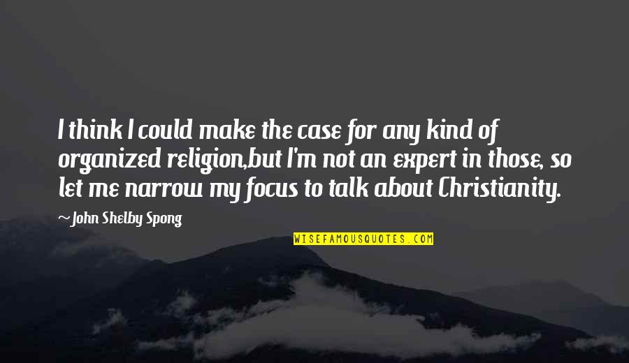 Spong Quotes By John Shelby Spong: I think I could make the case for Spong Quotes By John Shelby Spong: I think I could make the case for