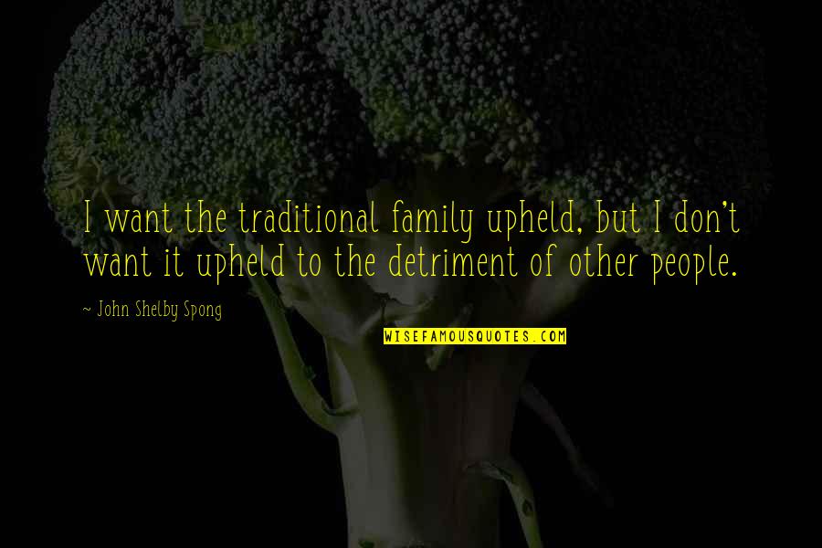 Spong Quotes By John Shelby Spong: I want the traditional family upheld, but I