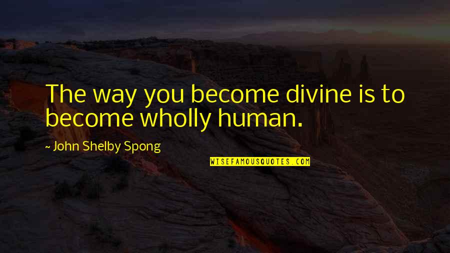 Spong Quotes By John Shelby Spong: The way you become divine is to become