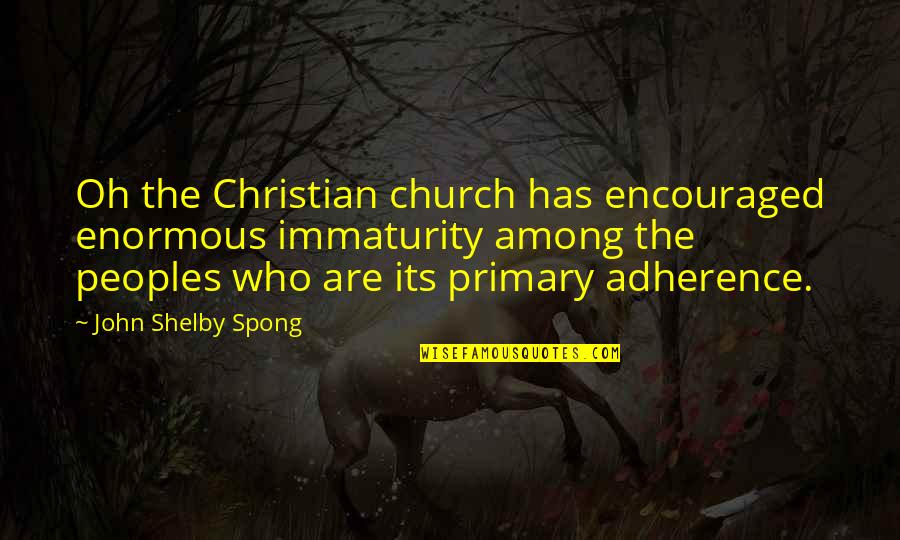 Spong Quotes By John Shelby Spong: Oh the Christian church has encouraged enormous immaturity