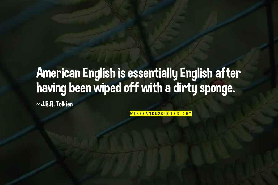 Sponge Off Quotes By J.R.R. Tolkien: American English is essentially English after having been Sponge Off Quotes By J.R.R. Tolkien: American English is essentially English after having been