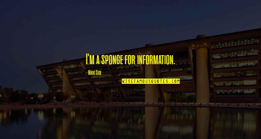 Sponge Off Quotes By Nikki Sixx: I'm a sponge for information. Sponge Off Quotes By Nikki Sixx: I'm a sponge for information.