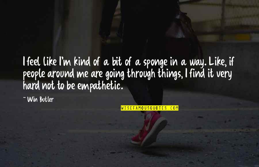 Sponge Off Quotes By Win Butler: I feel like I'm kind of a bit Sponge Off Quotes By Win Butler: I feel like I'm kind of a bit