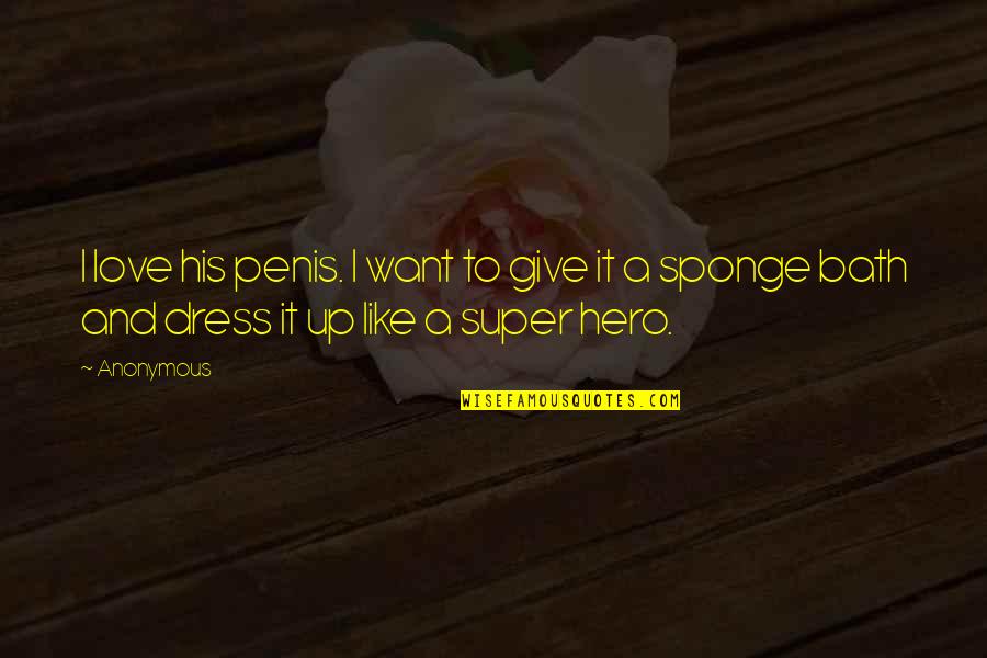 Sponge Quotes By Anonymous: I love his penis. I want to give