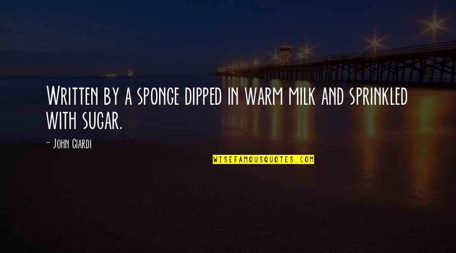 Sponge Quotes By John Ciardi: Written by a sponge dipped in warm milk