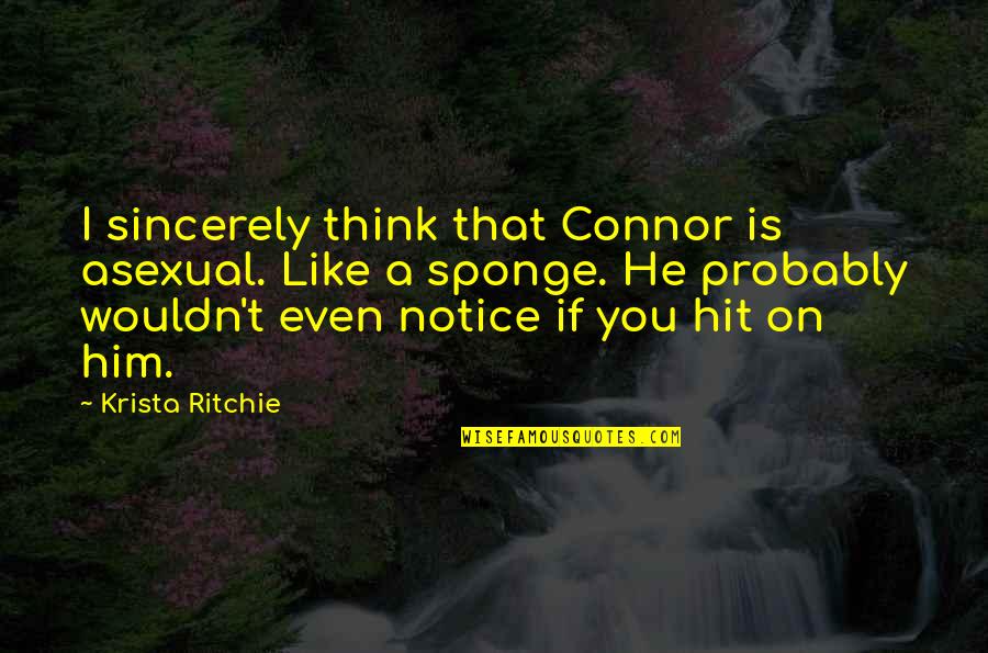Sponge Quotes By Krista Ritchie: I sincerely think that Connor is asexual. Like