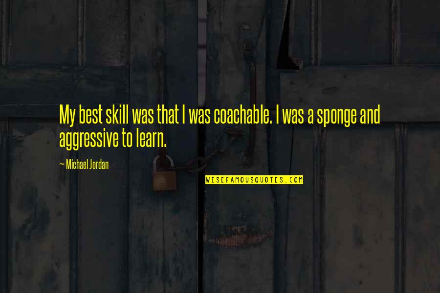 Sponge Quotes By Michael Jordan: My best skill was that I was coachable.