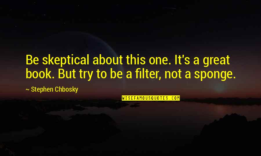 Sponge Quotes By Stephen Chbosky: Be skeptical about this one. It's a great