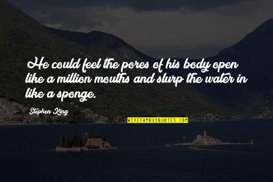 Sponge Quotes By Stephen King: He could feel the pores of his body