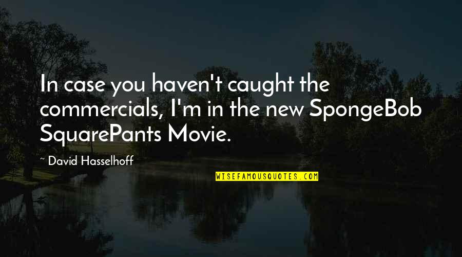 Spongebob Best Quotes By David Hasselhoff: In case you haven't caught the commercials, I'm Spongebob Best Quotes By David Hasselhoff: In case you haven't caught the commercials, I'm