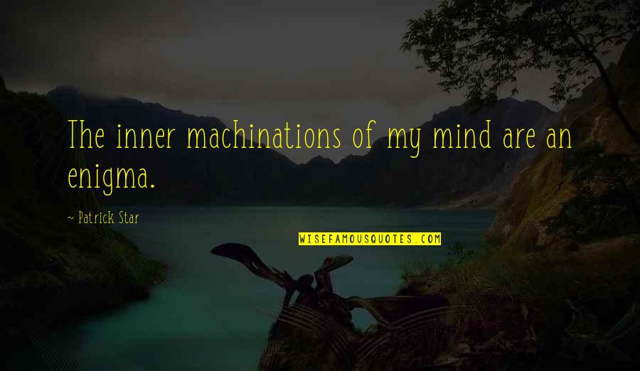 Spongebob Best Quotes By Patrick Star: The inner machinations of my mind are an Spongebob Best Quotes By Patrick Star: The inner machinations of my mind are an