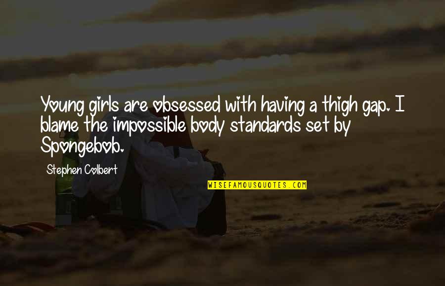 Spongebob Best Quotes By Stephen Colbert: Young girls are obsessed with having a thigh Spongebob Best Quotes By Stephen Colbert: Young girls are obsessed with having a thigh