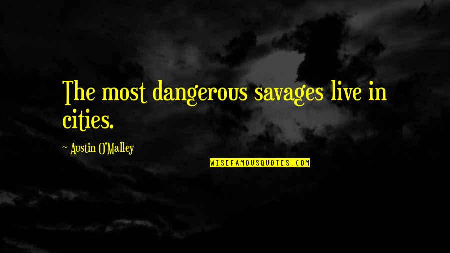 Spongebob Love Quotes By Austin O'Malley: The most dangerous savages live in cities.