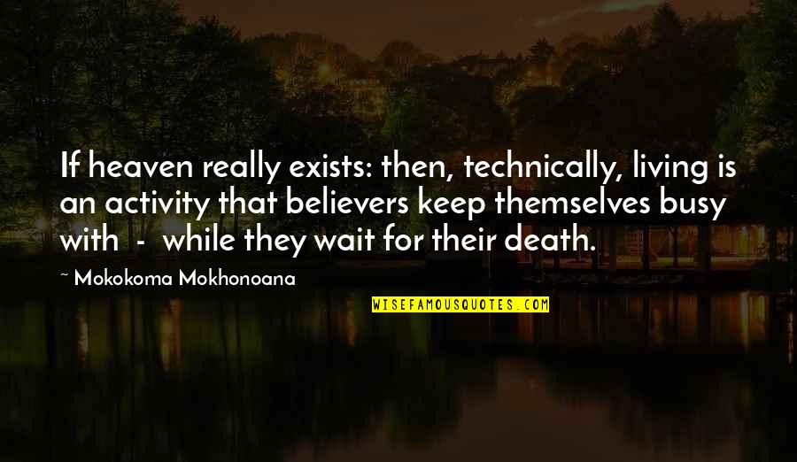Spongebob Love Quotes By Mokokoma Mokhonoana: If heaven really exists: then, technically, living is