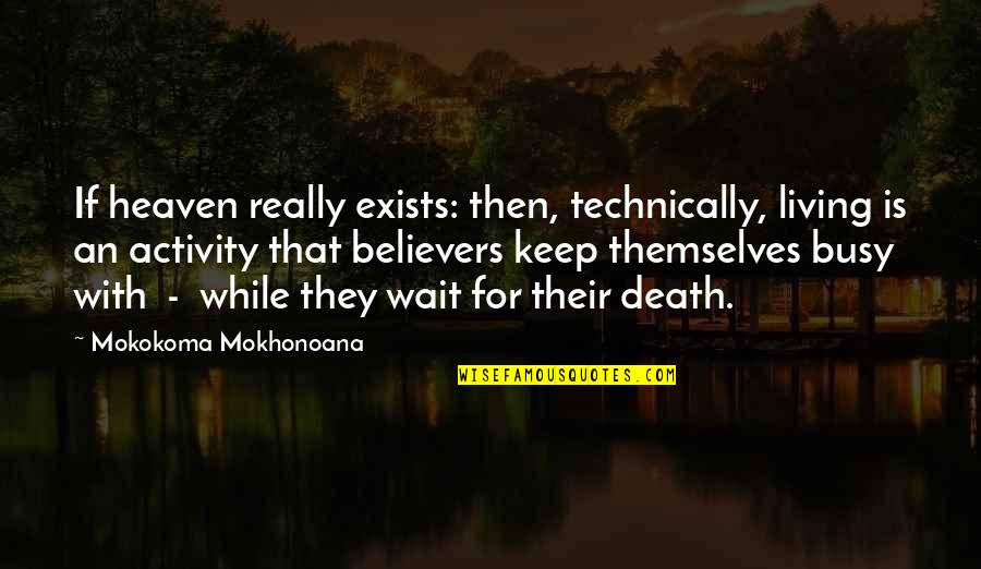 Spongebob Love Quotes By Mokokoma Mokhonoana: If heaven really exists: then, technically, living is Spongebob Love Quotes By Mokokoma Mokhonoana: If heaven really exists: then, technically, living is