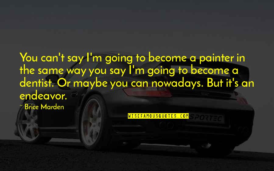 Spongebob Patty Wagon Quotes By Brice Marden: You can't say I'm going to become a Spongebob Patty Wagon Quotes By Brice Marden: You can't say I'm going to become a