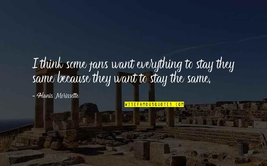 Spongebob Sun Bleached Quotes By Alanis Morissette: I think some fans want everything to stay Spongebob Sun Bleached Quotes By Alanis Morissette: I think some fans want everything to stay