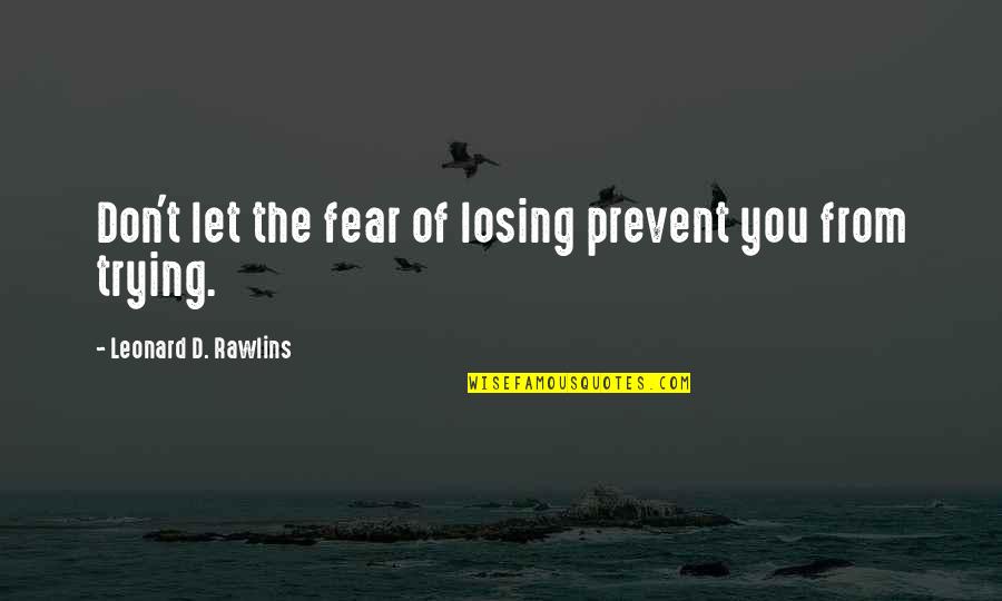 Spongecake Quotes By Leonard D. Rawlins: Don't let the fear of losing prevent you