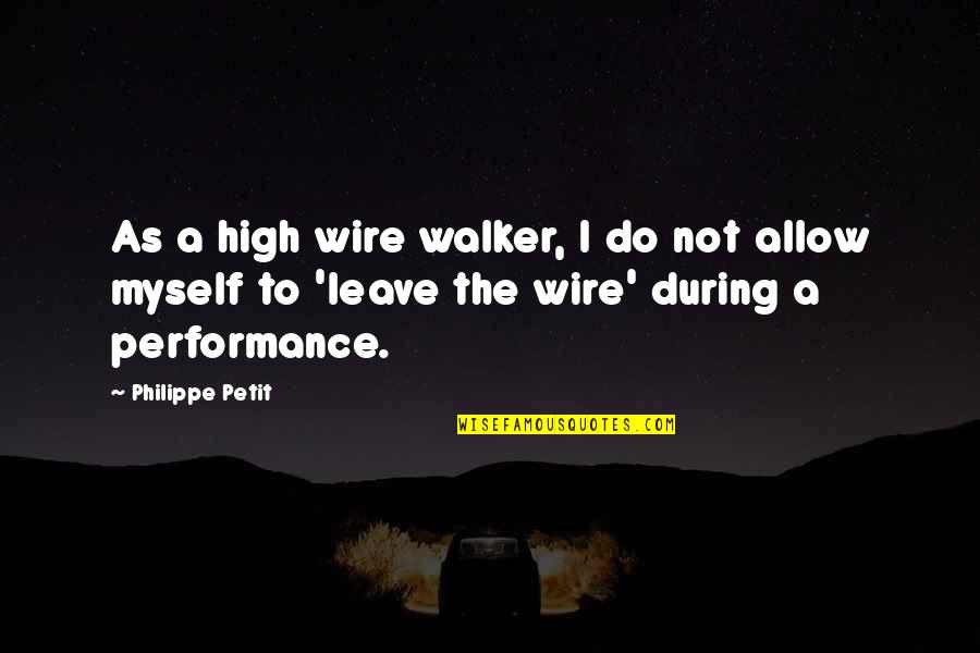 Spongelike Synonyms Quotes By Philippe Petit: As a high wire walker, I do not