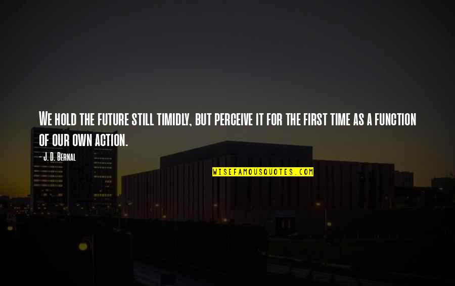 Spongers Quotes By J. D. Bernal: We hold the future still timidly, but perceive