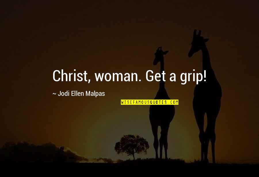 Spongers Quotes By Jodi Ellen Malpas: Christ, woman. Get a grip!