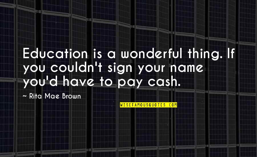 Spongers Quotes By Rita Mae Brown: Education is a wonderful thing. If you couldn't