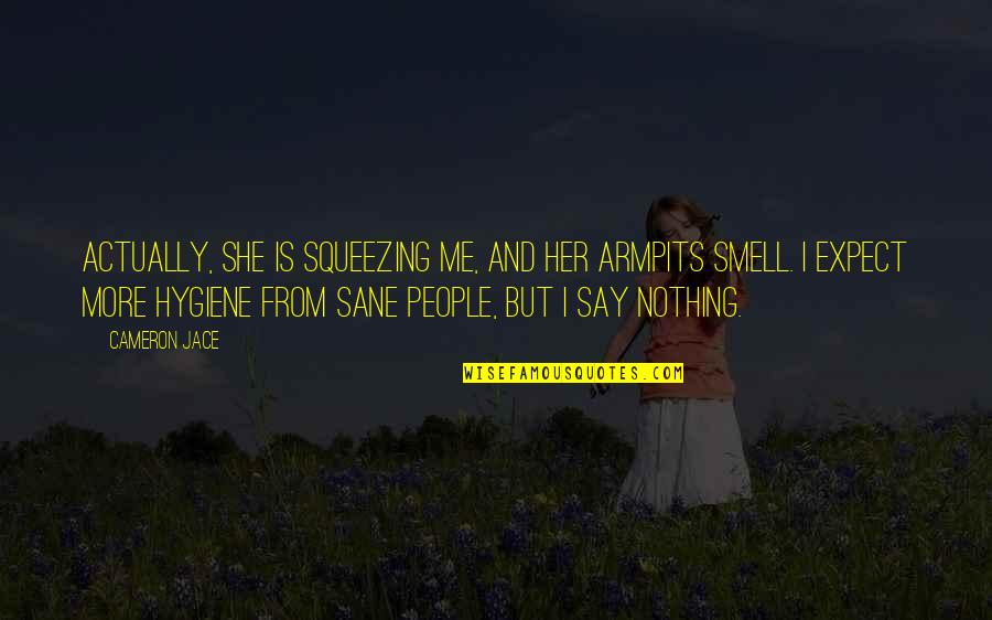 Spongewhat Quotes By Cameron Jace: Actually, she is squeezing me, and her armpits Spongewhat Quotes By Cameron Jace: Actually, she is squeezing me, and her armpits