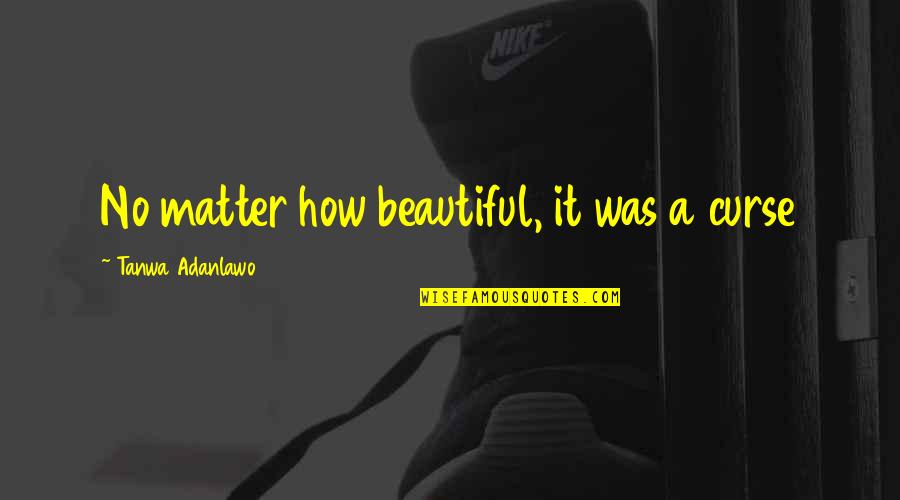 Spongewhat Quotes By Tanwa Adanlawo: No matter how beautiful, it was a curse Spongewhat Quotes By Tanwa Adanlawo: No matter how beautiful, it was a curse