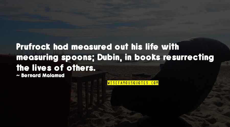 Spongiform Quotes By Bernard Malamud: Prufrock had measured out his life with measuring
